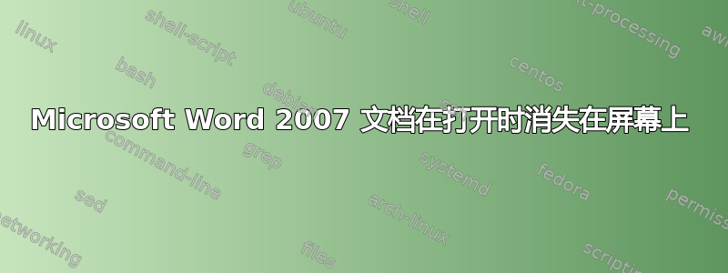 Microsoft Word 2007 文档在打开时消失在屏幕上