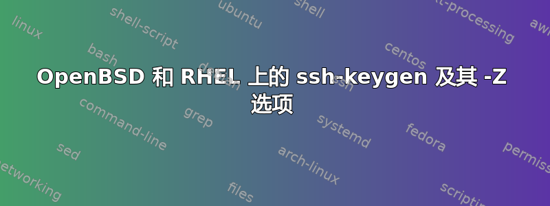 OpenBSD 和 RHEL 上的 ssh-keygen 及其 -Z 选项