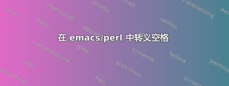 在 emacs/perl 中转义空格