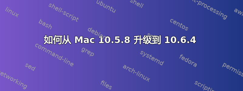 如何从 Mac 10.5.8 升级到 10.6.4