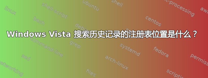 Windows Vista 搜索历史记录的注册表位置是什么？