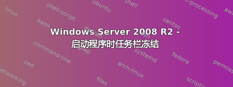 Windows Server 2008 R2 - 启动程序时任务栏冻结