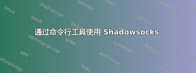 通过命令行工具使用 Shadowsocks