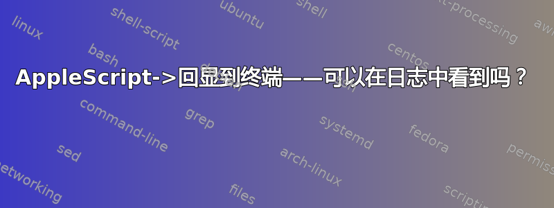 AppleScript->回显到终端——可以在日志中看到吗？ 