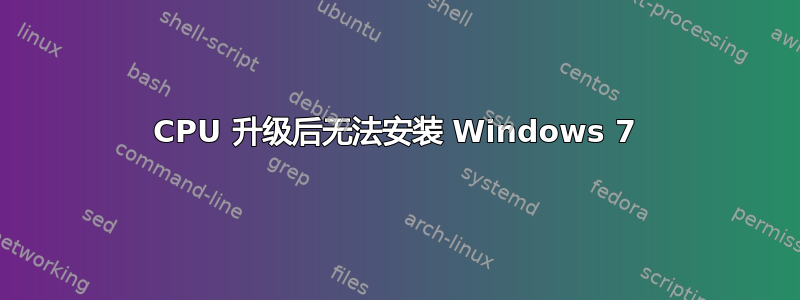 CPU 升级后无法安装 Windows 7