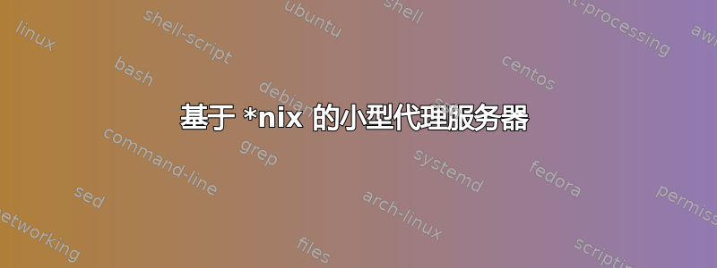 基于 *nix 的小型代理服务器