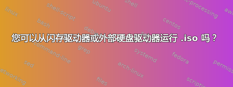 您可以从闪存驱动器或外部硬盘驱动器运行 .iso 吗？