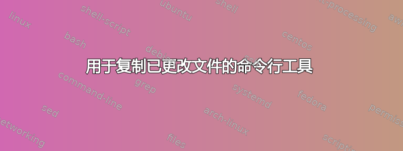 用于复制已更改文件的命令行工具