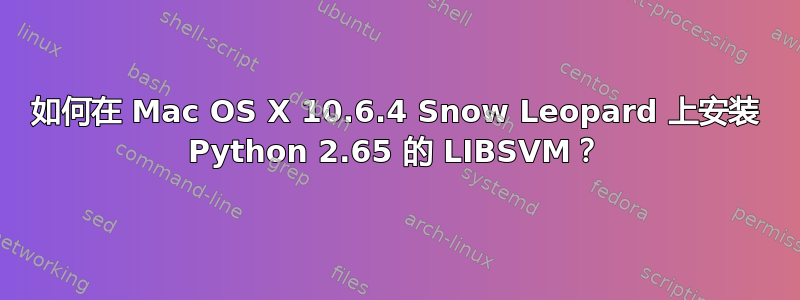 如何在 Mac OS X 10.6.4 Snow Leopard 上安装 Python 2.65 的 LIBSVM？