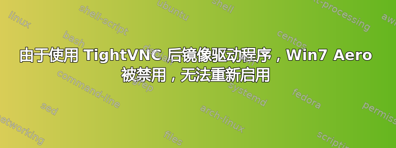 由于使用 TightVNC 后镜像驱动程序，Win7 Aero 被禁用，无法重新启用