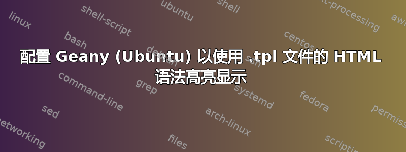 配置 Geany (Ubuntu) 以使用 .tpl 文件的 HTML 语法高亮显示