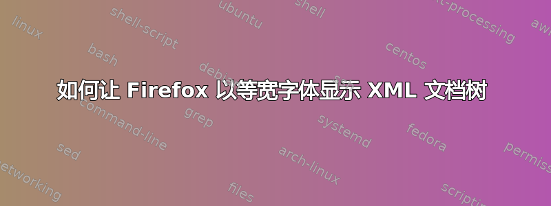 如何让 Firefox 以等宽字体显示 XML 文档树