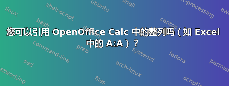 您可以引用 OpenOffice Calc 中的整列吗（如 Excel 中的 A:A）？