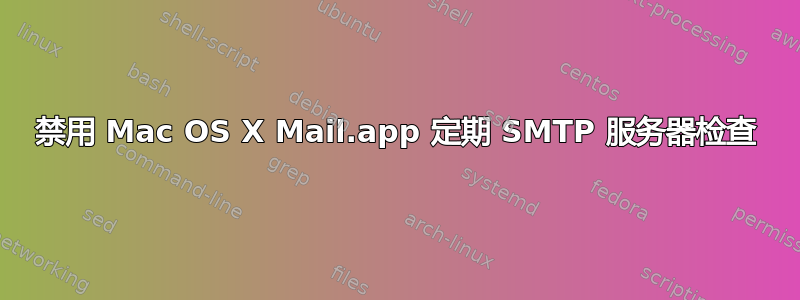 禁用 Mac OS X Mail.app 定期 SMTP 服务器检查