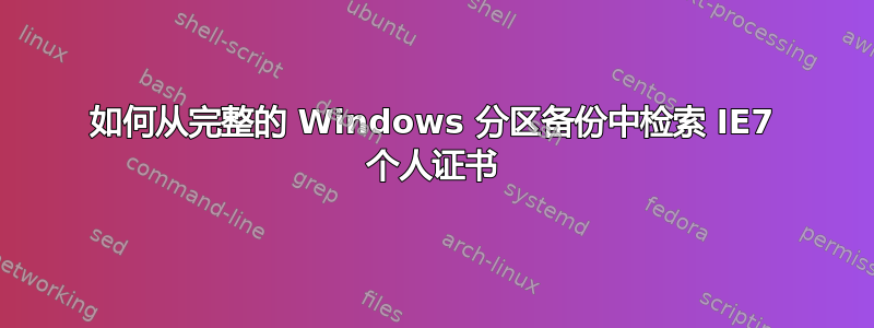 如何从完整的 Windows 分区备份中检索 IE7 个人证书