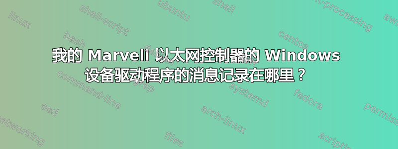 我的 Marvell 以太网控制器的 Windows 设备驱动程序的消息记录在哪里？