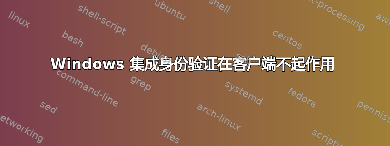 Windows 集成身份验证在客户端不起作用