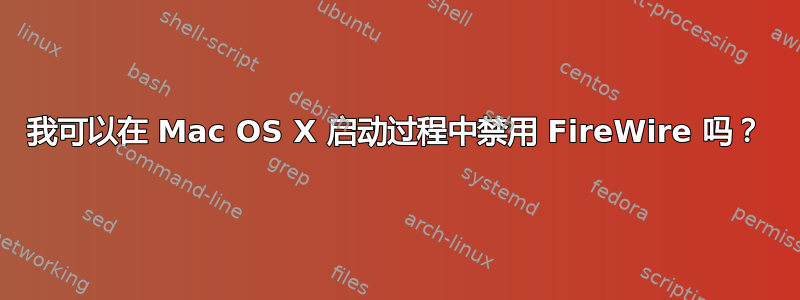 我可以在 Mac OS X 启动过程中禁用 FireWire 吗？