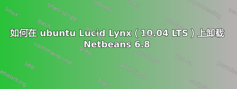 如何在 ubuntu Lucid Lynx（10.04 LTS）上卸载 Netbeans 6.8