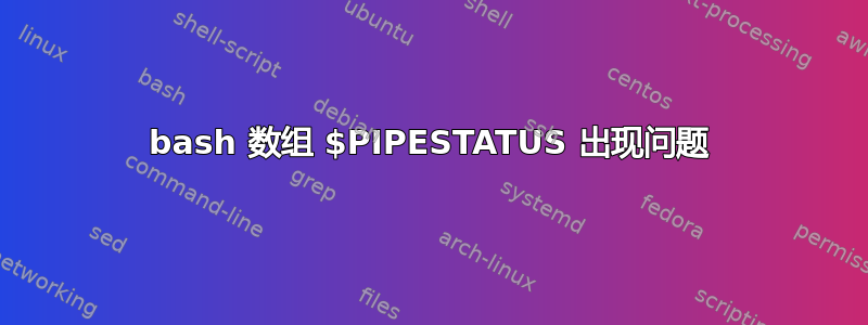 bash 数组 $PIPESTATUS 出现问题