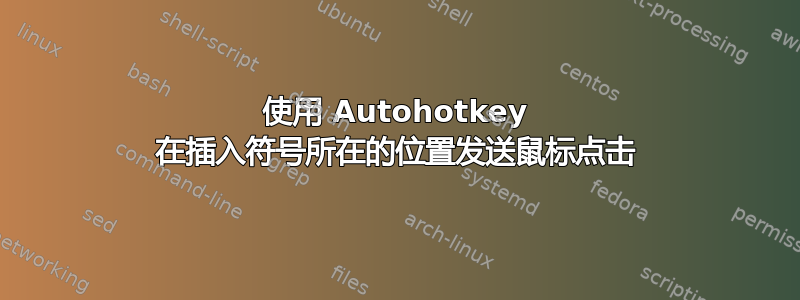 使用 Autohotkey 在插入符号所在的位置发送鼠标点击