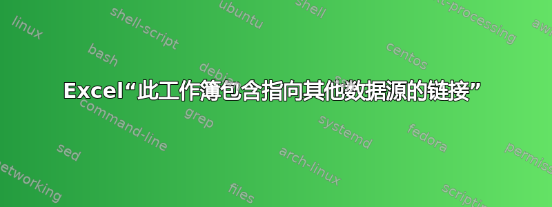 Excel“此工作簿包含指向其他数据源的链接”