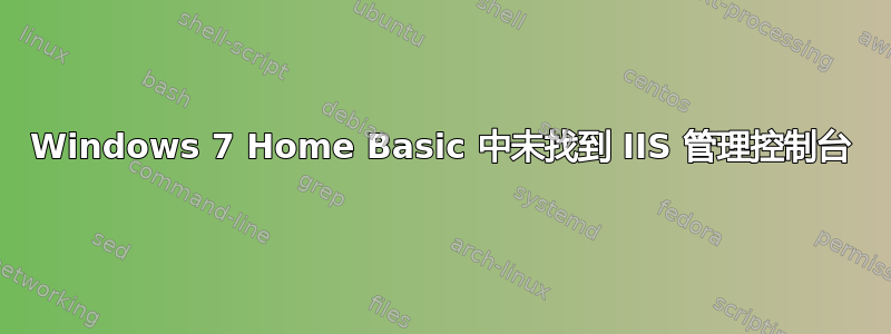 Windows 7 Home Basic 中未找到 IIS 管理控制台