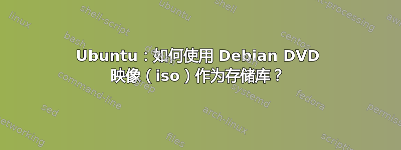 Ubuntu：如何使用 Debian DVD 映像（iso）作为存储库？