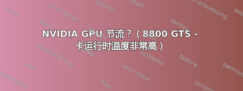 NVIDIA GPU 节流？（8800 GTS - 卡运行时温度非常高）