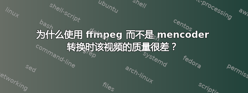 为什么使用 ffmpeg 而不是 mencoder 转换时该视频的质量很差？