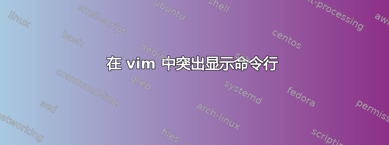 在 vim 中突出显示命令行