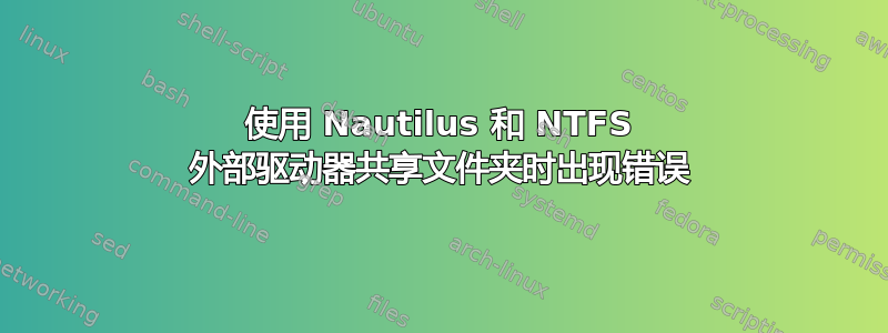 使用 Nautilus 和 NTFS 外部驱动器共享文件夹时出现错误