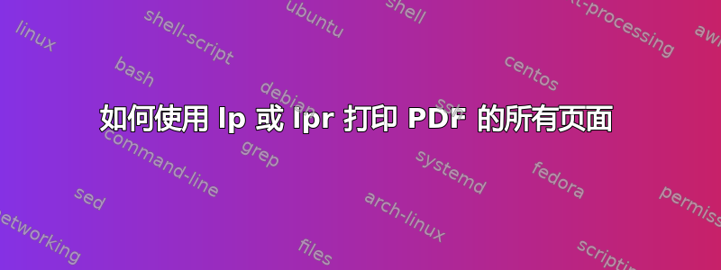 如何使用 lp 或 lpr 打印 PDF 的所有页面