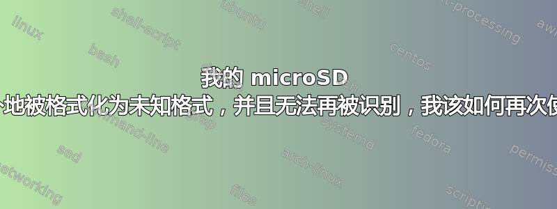 我的 microSD 卡意外地被格式化为未知格式，并且无法再被识别，我该如何再次使用？