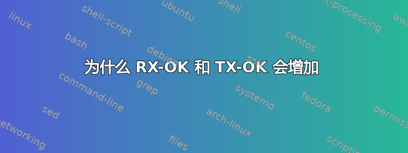 为什么 RX-OK 和 TX-OK 会增加