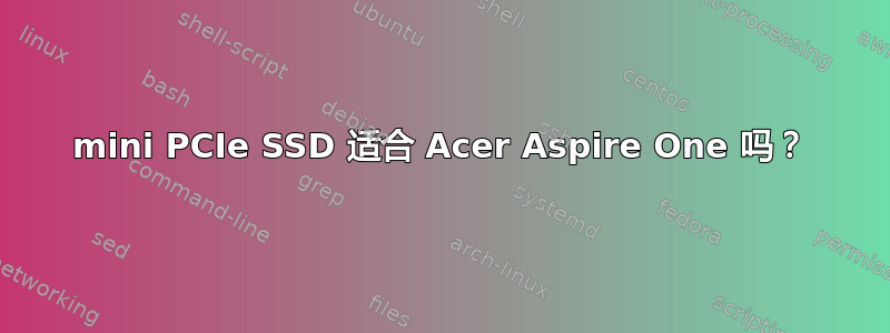 mini PCIe SSD 适合 Acer Aspire One 吗？