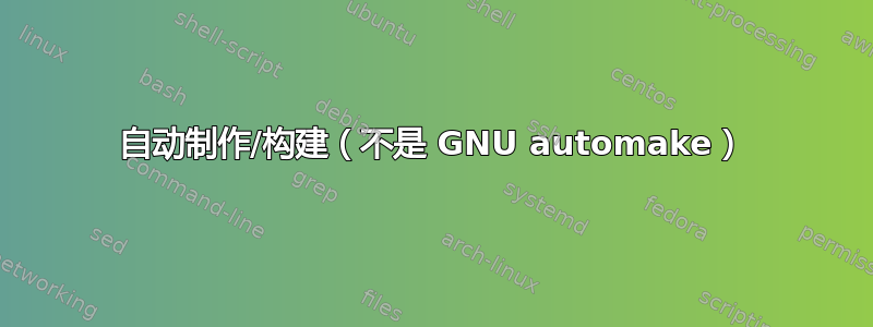 自动制作/构建（不是 GNU automake）