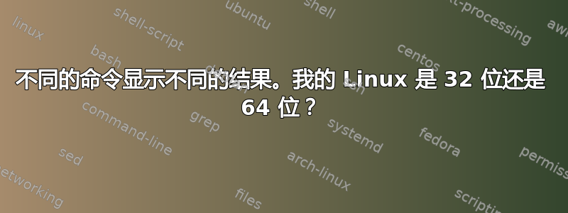 不同的命令显示不同的结果。我的 Linux 是 32 位还是 64 位？