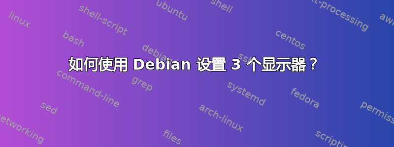 如何使用 Debian 设置 3 个显示器？