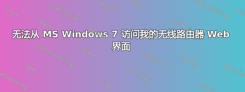 无法从 MS Windows 7 访问我的无线路由器 Web 界面