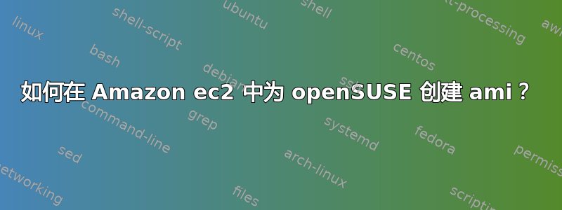 如何在 Amazon ec2 中为 openSUSE 创建 ami？