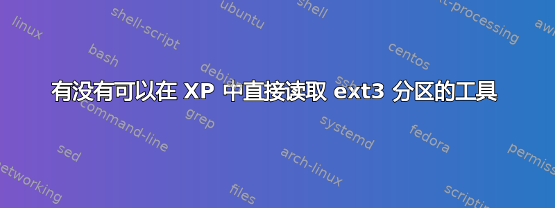 有没有可以在 XP 中直接读取 ext3 分区的工具