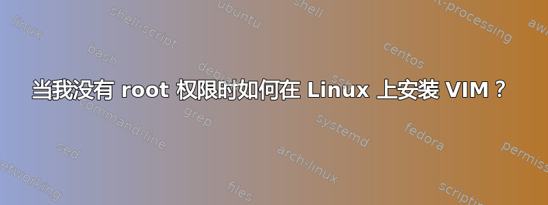 当我没有 root 权限时如何在 Linux 上安装 VIM？