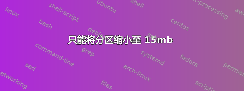 只能将分区缩小至 15mb