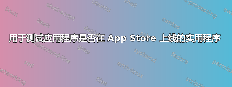 用于测试应用程序是否在 App Store 上线的实用程序