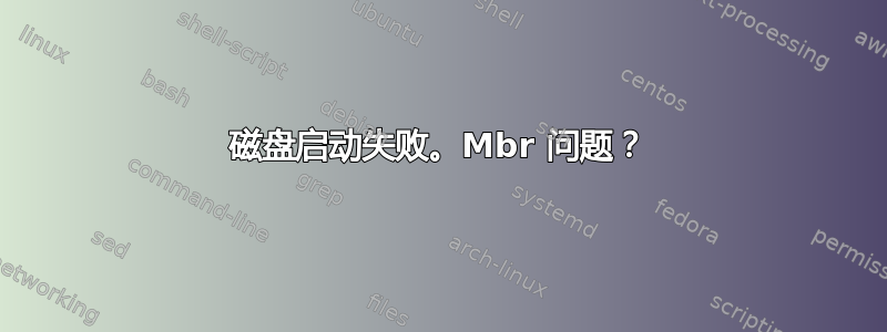 磁盘启动失败。Mbr 问题？