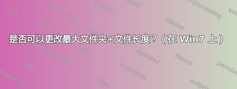 是否可以更改最大文件夹+文件长度？（在 Win7 上）