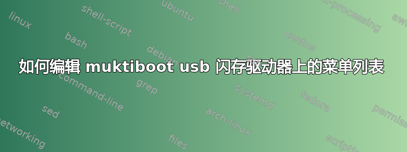 如何编辑 muktiboot usb 闪存驱动器上的菜单列表