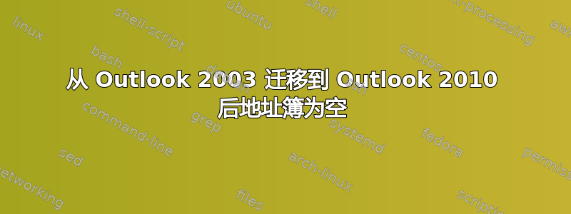 从 Outlook 2003 迁移到 Outlook 2010 后地址簿为空