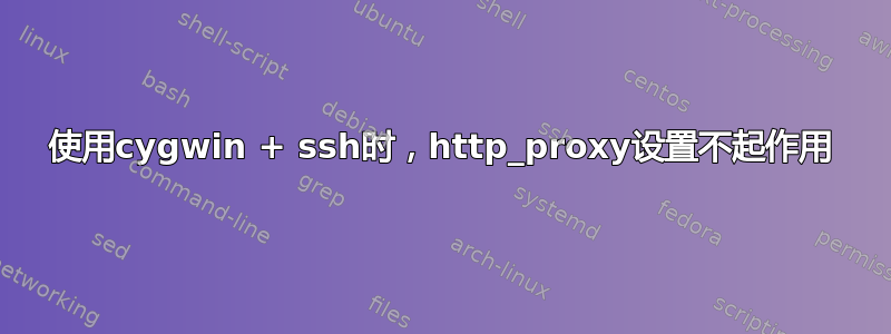 使用cygwin + ssh时，http_proxy设置不起作用